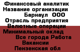 Финансовый аналитик › Название организации ­ MD-Trade-Барнаул, ООО › Отрасль предприятия ­ Валютные операции › Минимальный оклад ­ 50 000 - Все города Работа » Вакансии   . Пензенская обл.